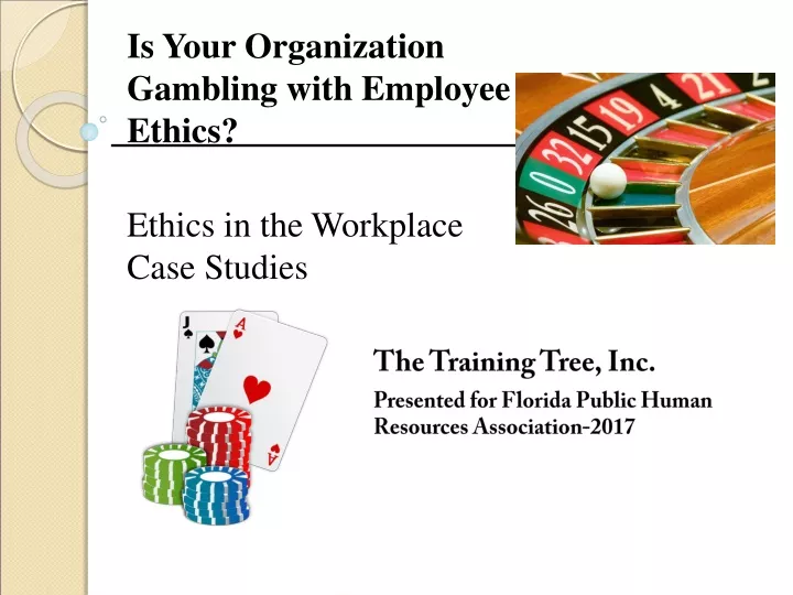 is your organization gambling with employee ethics ethics in the workplace case studies