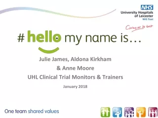 Julie James, Aldona Kirkham  &amp; Anne Moore UHL Clinical Trial Monitors &amp; Trainers January 2018