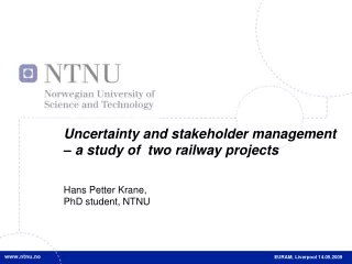 Uncertainty and stakeholder management  – a study of  two railway projects Hans Petter Krane,