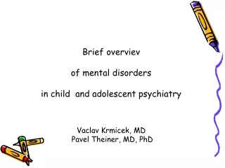 Brief overviev of mental disorders in child  and adolescent psychiatry Vaclav Krmicek, MD