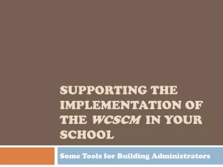 Supporting the Implementation of the  WCSCM   in your School
