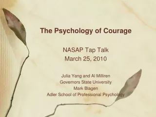 The Psychology of Courage NASAP Tap Talk March 25, 2010 Julia Yang and Al  Milliren