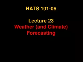 NATS 101-06 Lecture 23 Weather (and Climate) Forecasting