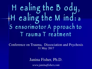 Conference on Trauma,  Dissociation and Psychosis 31 May 2017  Janina Fisher, Ph.D.