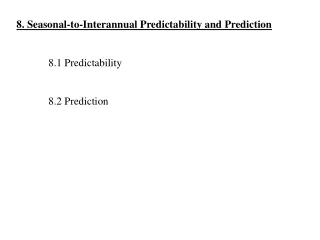 8. Seasonal-to-Interannual Predictability and Prediction 	8.1 Predictability 	8.2 Prediction