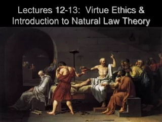 Lectures 12-13:  Virtue Ethics &amp; Introduction to Natural Law Theory