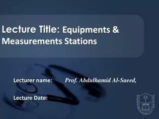 Lecture Title:  Equipments &amp; Measurements Stations