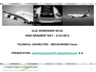 CLIC WORKSHOP 20133 HIGH GRADIENT DAY – 31/01/2013 TECHNICAL CAPABILITIES – MECACHROME France
