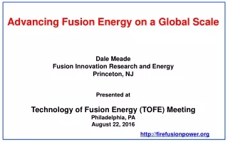 Advancing Fusion Energy on a Global Scale Dale Meade Fusion Innovation Research and Energy