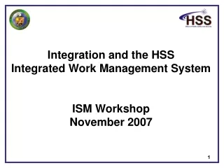 Integration and the HSS  Integrated Work Management System ISM Workshop November 2007