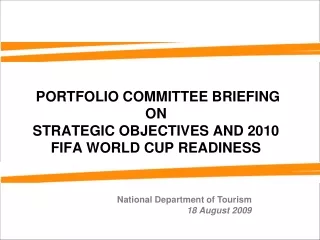 PORTFOLIO COMMITTEE BRIEFING ON  STRATEGIC OBJECTIVES AND 2010 FIFA WORLD CUP READINESS