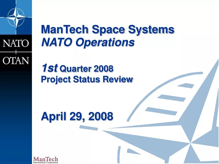 mantech space systems nato operations 1st quarter 2008 project status review april 29 2008