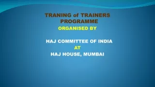 TRANING of TRAINERS PROGRAMME  ORGANISED BY  	HAJ COMMITTEE OF INDIA  AT  HAJ HOUSE, MUMBAI