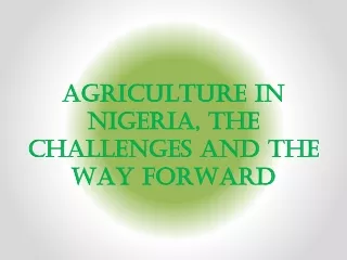 AGRICULTURE IN NIGERIA, THE CHALLENGES AND THE WAY FORWARD