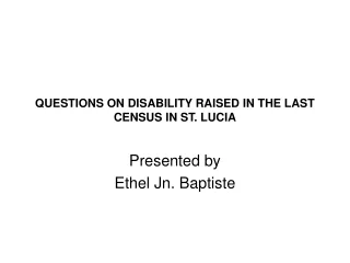 QUESTIONS ON DISABILITY RAISED IN THE LAST CENSUS IN ST. LUCIA