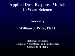Applied Dose-Response Models  in Weed Science Presented by William J. Price, Ph.D.