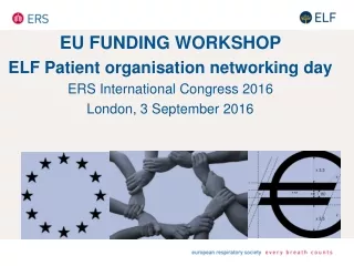 EU FUNDING WORKSHOP ELF Patient organisation networking day ERS International Congress 2016