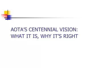 AOTA’S CENTENNIAL VISION: WHAT IT IS, WHY IT’S RIGHT