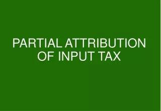 PARTIAL ATTRIBUTION OF INPUT TAX