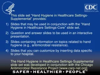 This slide set “Hand Hygiene in Healthcare Settings-Supplemental” provides: