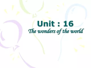 Unit : 16 The wonders of the world