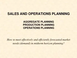 SALES AND OPERATIONS PLANNING AG G REGATE PLANNING PRODUCTION PLANNING OPERATIONS PLANNING
