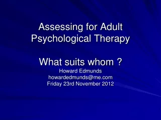 Assessing for Adult Psychological Therapy What suits whom ?