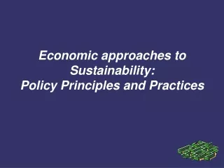 Economic approaches to Sustainability:  Policy Principles and Practices