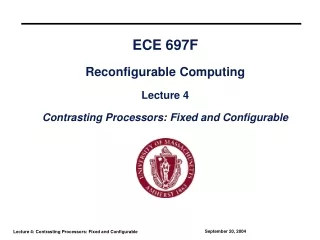ECE 697F Reconfigurable Computing Lecture 4 Contrasting Processors: Fixed and Configurable