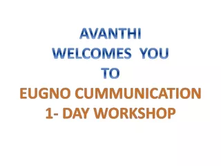 AVANTHI  WELCOMES  YOU  TO EUGNO CUMMUNICATION  1- DAY WORKSHOP
