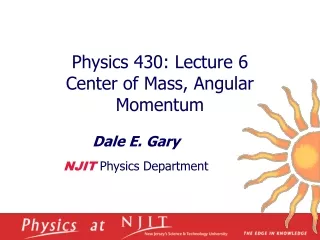 Physics 430: Lecture 6  Center of Mass, Angular Momentum