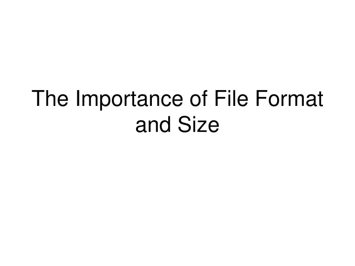 the importance of file format and size