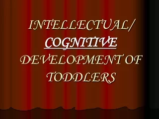 INTELLECTUAL/ COGNITIVE  DEVELOPMENT OF TODDLERS