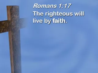 Romans 1:17 The righteous will live by  faith .