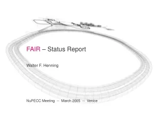 FAIR  – Status Report Walter F. Henning NuPECC Meeting  --  March 2005  --  Venice