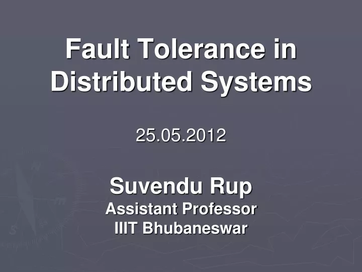 fault tolerance in distributed systems 25 05 20 12 suvendu rup assistant professor iiit bhubaneswar