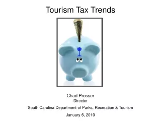 Tourism Tax Trends Chad Prosser Director South Carolina Department of Parks, Recreation &amp; Tourism