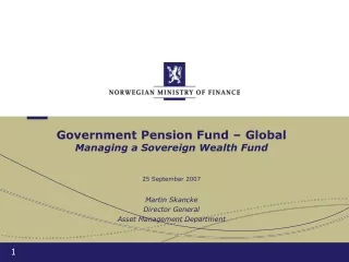 Government Pension Fund – Global Managing a Sovereign Wealth Fund 25 September 2007