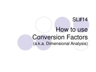 SL#14 How to use  Conversion Factors (a.k.a. Dimensional Analysis)