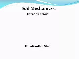 Soil Mechanics-1   Introduction.  Dr. Attaullah Shah