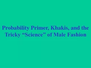 Probability Primer, Khakis, and the Tricky “Science” of Male Fashion
