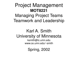 Project Management MOT8221 Managing Project Teams Teamwork and Leadership Karl A. Smith