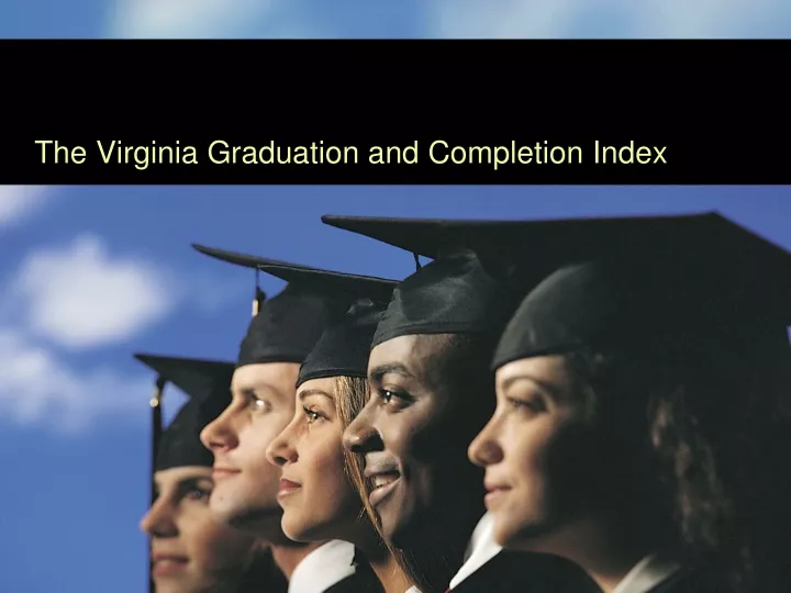presentation i the virginia graduation and completion index