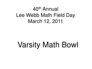40 th  Annual  Lee Webb Math Field Day March 12, 2011