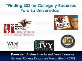 Presenter:  Andrea Huerta and Daisy Banuelos National College Resources Foundation (NCRF)