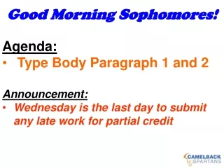 Good Morning Sophomores! Agenda:  Type Body Paragraph 1 and 2 Announcement: