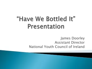 “Have We Bottled It” Presentation