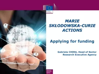 MARIE  SKŁODOWSKA-CURIE ACTIONS Applying for funding Gabriela CHIRA, Head of Sector