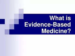 What is Evidence-Based          Medicine?