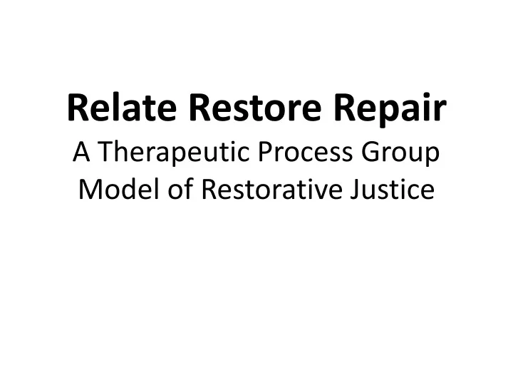 relate restore repair a therapeutic process group model of restorative justice